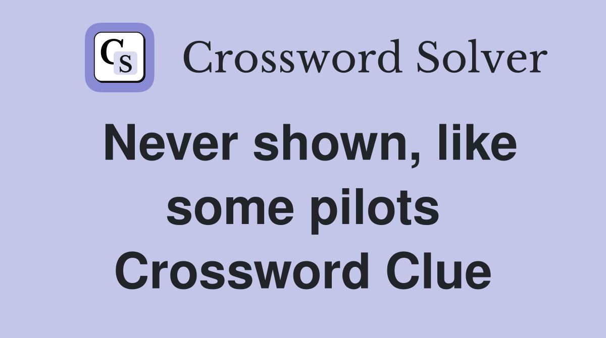 Never shown, like some pilots Crossword Clue Answers Crossword Solver